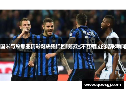 国米与热那亚精彩对决集锦回顾球迷不容错过的精彩瞬间