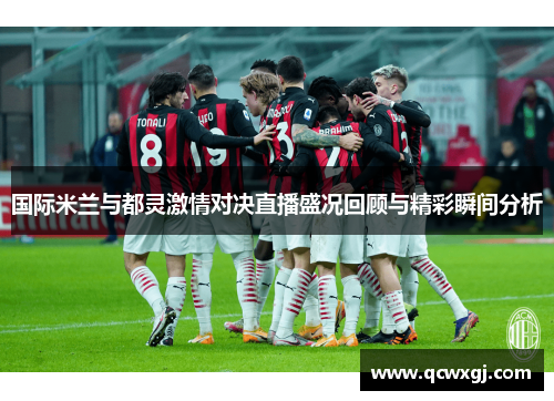 国际米兰与都灵激情对决直播盛况回顾与精彩瞬间分析