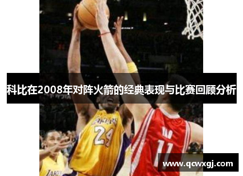 科比在2008年对阵火箭的经典表现与比赛回顾分析